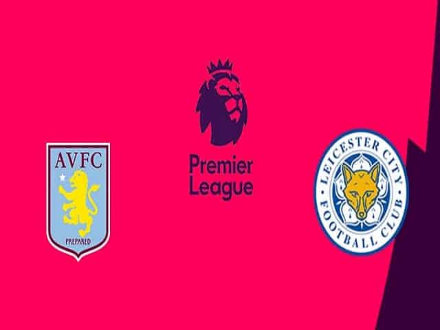 Soi kèo nhà cái Aston Villa vs Leicester, 21/02/2021 – Ngoại Hạng Anh